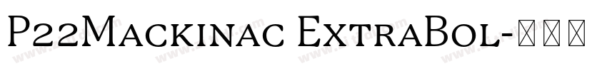 P22Mackinac ExtraBol字体转换 P22Mackinac ExtraBol字体转换